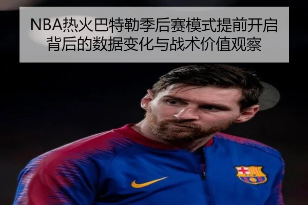NBA热火巴特勒季后赛模式提前开启背后的数据变化与战术价值观察